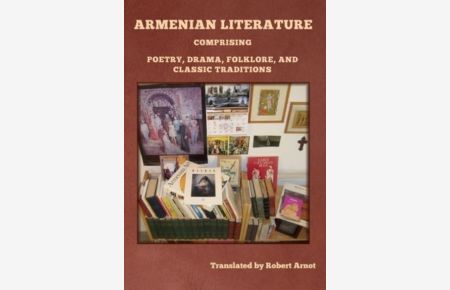 Armenian Literature: Comprising Poetry, Drama, Folklore, and Classic Traditions