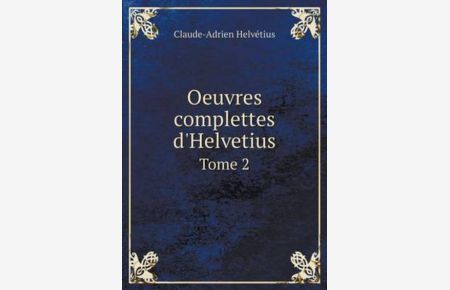 Oeuvres Complettes D`Helvetius Tome 2