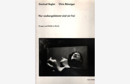 Nur saubergekämmt sind wir frei : Drogen und Politik in Zürich.   - Gertrud Vogler/Fotogr. ; Chris Bänziger/Text. Hrsg. von Verena Stettler,