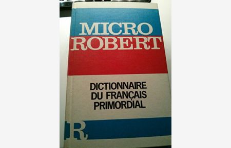 Micro-Robert : dictionnaire du français primordial.   - [principaux collaborateurs sous la direction de Paul Robert: Alain Rey ...]