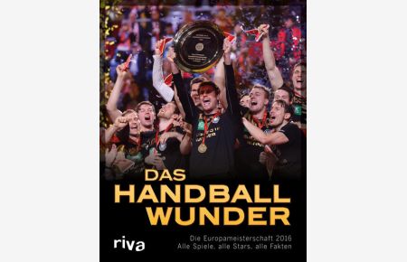 Das Handball-Wunder: Die Europameisterschaft 2016 ? Alle Spiele, alle Stars, alle Fakten