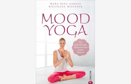 Yoga-Übungen: Mood Yoga. Für mehr Energie, Harmonie und innere Balance. Mit Entspannungsübungen und Atemtechniken aus dem Yoga den Stimmungen des Alltags entgegenwirken ? für mehr Wohlbefinden.