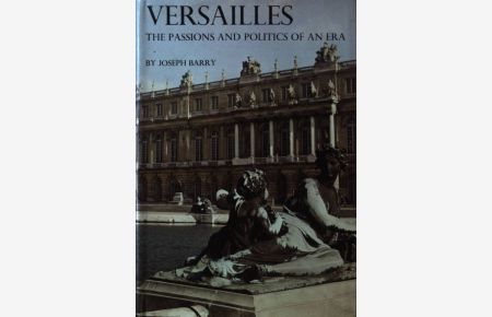 Versailles. The Passions and Politics of an Era;