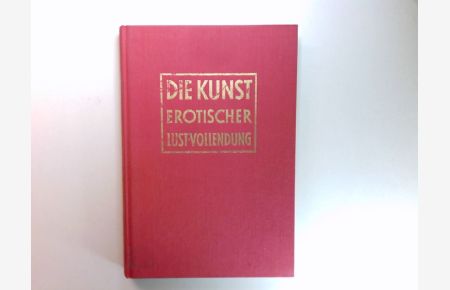 Die Kunst erotischer Lustvollendung : Mit e. Vorw. von Wilhelm Brandt. Mit e. Anh. von Friedrich Trendtel.