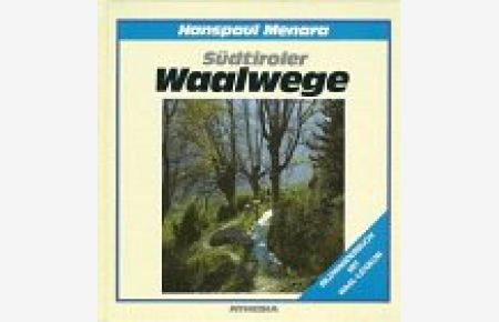 Südtiroler Waalwege : e. Bildwanderbuch ; [Bildwanderbuch mit Tourenführer].