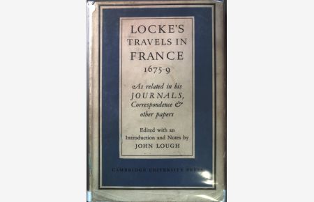 Locke's Travels in France 1675 - 1679: As Related in His Journals, Correspondence and Other Papers