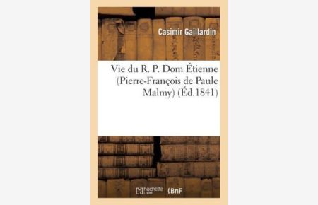 Vie du R. P. Dom Étienne (Pierre-François de Paule Malmy), fondateur et abbé de la Trappe: D`Aiguebelle (Histoire)