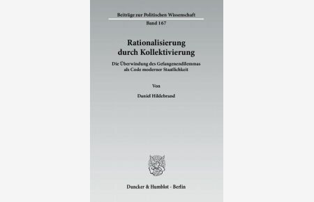 Rationalisierung durch Kollektivierung. : Die Überwindung des Gefangenendilemmas als Code moderner Staatlichkeit. (Beiträge zur Politischen Wissenschaft)