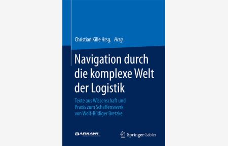 Navigation durch die komplexe Welt der Logistik: Texte aus Wissenschaft und Praxis zum Schaffenswerk von Wolf-Rüdiger Bretzke