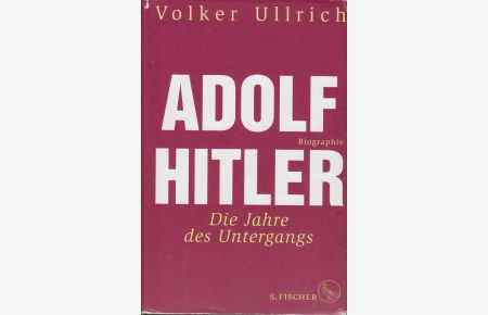 Adolf Hitler - die Jahre des Untergangs 1939-1945 : Biographie / Volker Ullrich / Ullrich, Volker: Adolf Hitler ; [2]