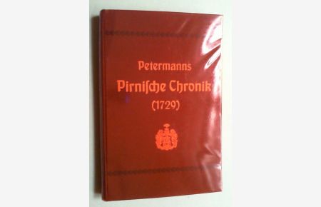 Petermanns Pirnische Chronik (1729). Nach den im Pirnaer Ratsarchiv vorhandenen Abschriften herausgegeben.