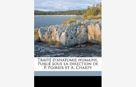 Traite D`Anatomie Humaine. Publie Sous La Direction de P. Poirier Et A. Charpy Volume 5