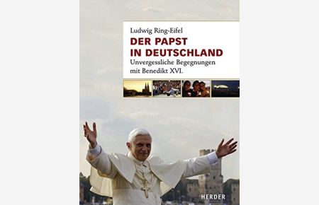 Der Papst in Deutschland : unvergessliche Begegnungen mit Benedikt XVI.   - KNA ; KNA-Bild. Ludwig Ring-Eifel