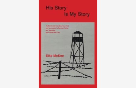 His Story Is My Story: Authentic Stories about Survival and Success of a German Father and Daughter after World War II