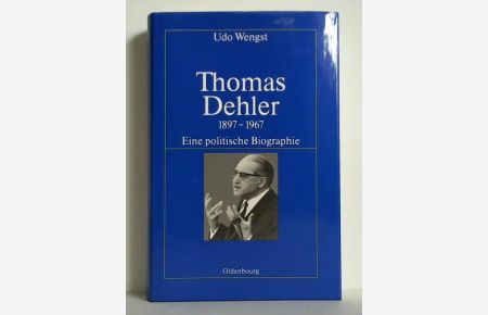 Thomas Dehler 1897 - 1967. Eine politische Biographie