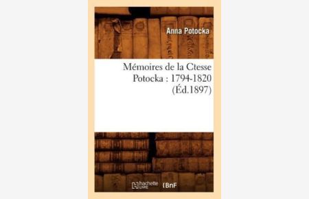 A. , P: Mémoires de la Ctesse Potocka: 1794-1820 (Éd. 1897) (Histoire)