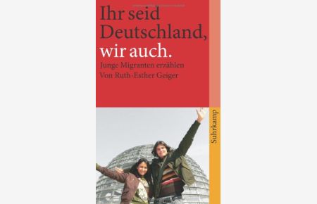 Ihr seid Deutschland, wir auch : junge Migranten erzählen.   - von. Mit einem Geleitw. von Claus Kleber / Suhrkamp Taschenbuch ; 4009