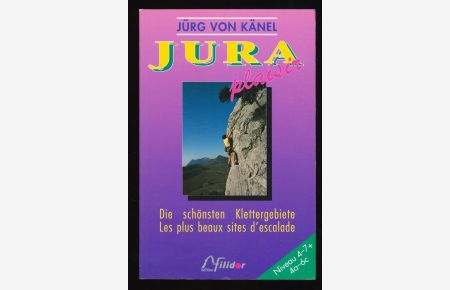 Jura-Plaisir : Die schönsten Klettergebiete, Niveau 4 - 7 + 4a -6c.