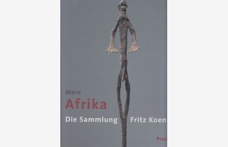 Mein Afrika: Die Sammlung Fritz Koenig.   - Bearbeitet von Stefan Eisenhofer, Iris Hahner-Herzog und Christine Stelzig. Mit einer Einführung von Peter Stepan.