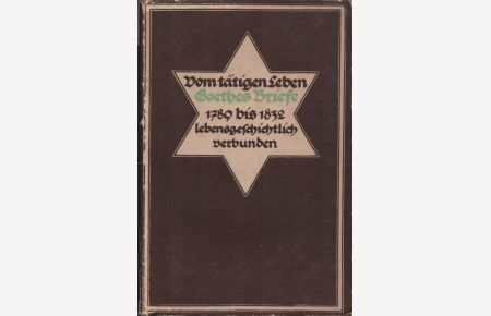 Vom tätigen Leben: Goethes Briefe aus der zweiten Hälfte seines Lebens.   - (= Die Bücher der Rose, Band 4).