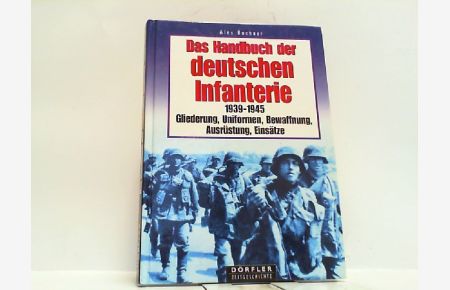 Das Handbuch der Deutschen Infanterie 1939-1945. Gliederung, Uniformen, Bewaffnung, Ausrüstung, Einsätze.