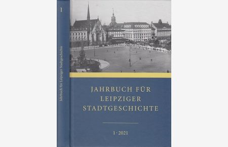 Jahrbuch für Leipziger Stadtgeschichte. 1. Band, 2021.   - Im Auftrag des Leipziger Geschichtsvereins, des Stadtarchivs Leipzig und des Stadtgeschichtlichen Museums Leipzig.