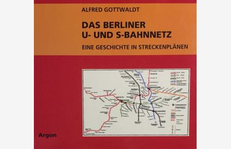 Das Berliner U- und S-Bahnnetz.   - Eine Geschichte in Streckenplänen von 1888 bis heute.