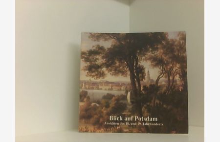 Blick auf Potsdam. Ansichten aus dem 18. und 19. Jahrhundert