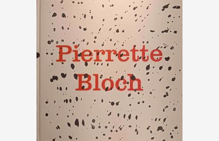 Pierrette Bloch.   - edited by Musée Jenisch Vevey with the support of Binding Stiftung - Sélection d'Artistes and Dominique Haim Chanin ; editor Julie Enckell Julliard ; translation from the French Judith Hayward (Julie Enkell Julliard, Nicolas Muller, Philippe Piguet, Laurence Schmidlin), translation from the English