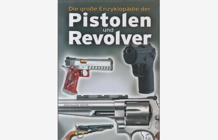 Die große Enzyklopädie der Pistolen und Revolver.   - [Übertr. aus dem Engl.: Gernot F. Chalupetzky] / Dörfler Waffentechnik