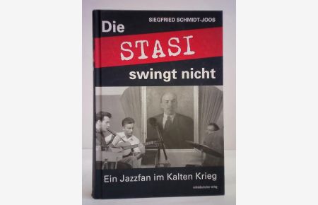Die Stasi swingt nicht. Ein Jazzfan im Kalten Krieg. Erinnerungen und Ermittlungen