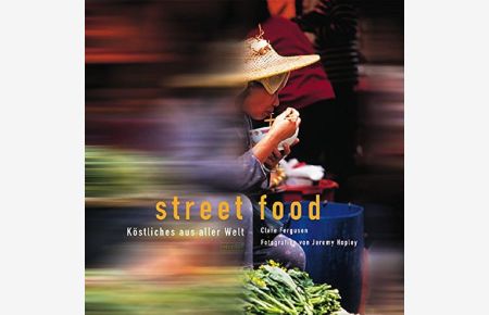 Street food.   - Clare Ferguson. Fotogr. von Jeremy Hopley. [Aus dem Engl. von Sabine von Sydow]
