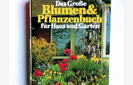 Das grosse Blumen- und Pflanzenbuch für Haus und Garten