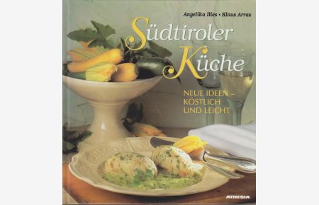 Südtiroler Küche : neue Ideen, köstlich und leicht / Angelika Ilies ; Klaus Arras  - Neue Ideen, köstlich und leicht