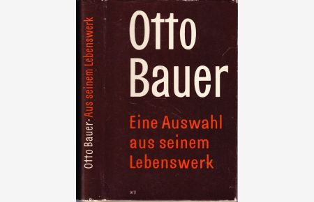 Otto Bauer. Eine Auswahl aus seinem Lebenswerk. Mit einem Lebensbild Otto Bauers von Julius Braunthal.