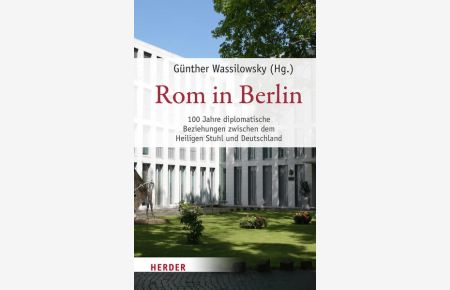 Rom in Berlin  - 100 Jahre diplomatische Beziehungen zwischen dem Heiligen Stuhl und Deutschland
