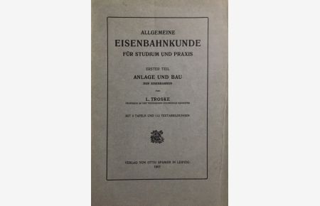 Anlage und Bau der Eisenbahnen.   - Allgemeine Eisenbahnkunde für Studium und Praxis. Erster Teil.