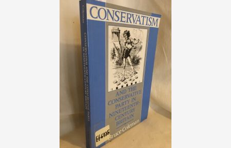 Conservatism and the Conservative Party in Nineteenth-Century Britain.