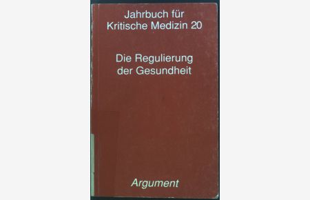 Die Regulierung der Gesundheit.   - Jahrbuch für kritische Medizin ; Bd. 20; Kritische Medizin im Argument