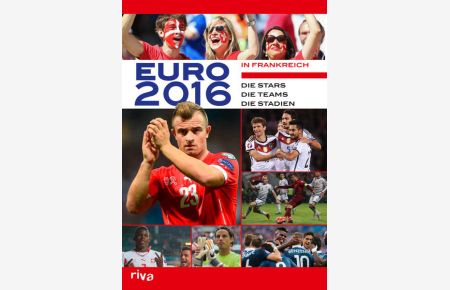 Schweiz: Euro 2016 in Frankreich  - Die Stars. Die Teams. Die Stadien.
