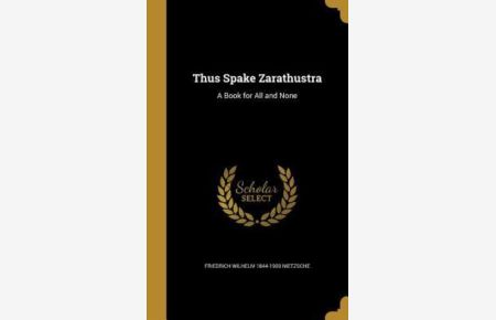 THUS SPAKE ZARATHUSTRA: A Book for All and None