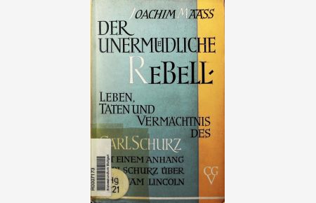 Der unermüdliche Rebell.   - Leben, Taten und Vermächtnis des Carl Schurz.