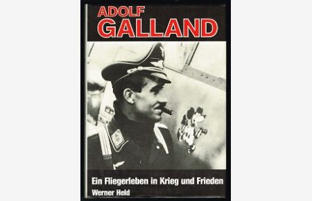 Adolf Galland: Ein Fliegerleben in Krieg und Frieden. -