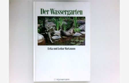 Der Wassergarten :  - Teiche, Bäche, Pflanzen, Tiere. [Text: Erika und Lothar Markmann. Ill.: Beate Pfeifle] / Edition Markmann