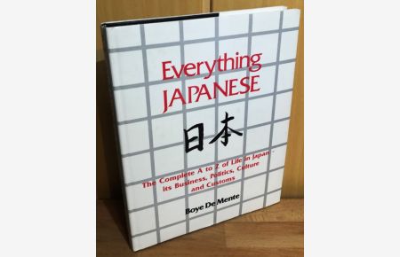 Everything Japanese : The Complete A to Z of Life in Japan - its Business, Politics, Culture and Customs.