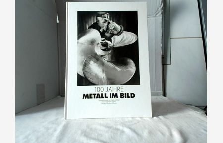 100 Jahre Metall im Bild : Fotodokumente zu Arbeit und Zeit.   - Hans Christian Adam ; Kurt Thomas Schmitz. [Hrsg.: Vorstand der Industriegewerkschaft Metall].