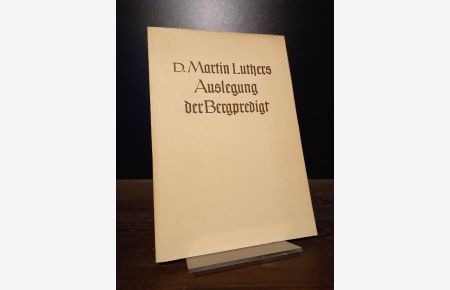 Martin Luthers Auslegung der Bergpredigt. Matthäus 5 - 7. Herausgegeben von Erwin Mülhaupt. Mit einem einführenden Aufsatz von Paul Althaus über Luther und die Bergpredigt.