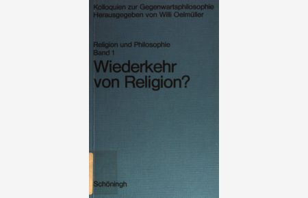 Wiederkehr von Religion? Perspektiven, Argumente, Fragen.   - Kolloquium Religion und Philosophie; Bd. 1
