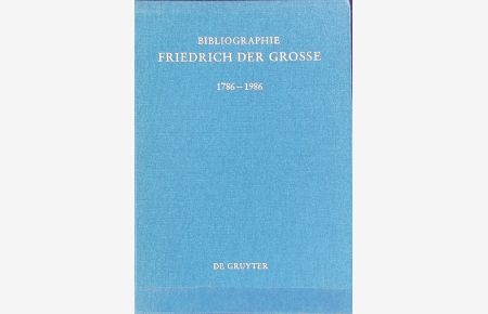 Bibliographie Friedrich der Große : 1786 - 1986 ; das Schrifttum des deutschen Sprachraums und der Übersetzungen aus Fremdsprachen.