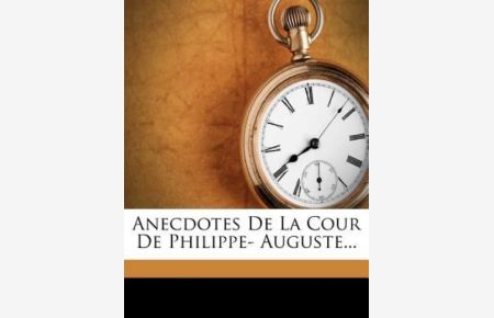 Anecdotes De La Cour De Philippe- Auguste. . .